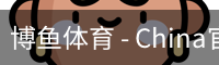博鱼体育 - China官方网站｜热门赛事入口